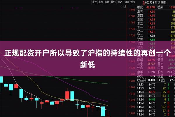 正规配资开户所以导致了沪指的持续性的再创一个新低